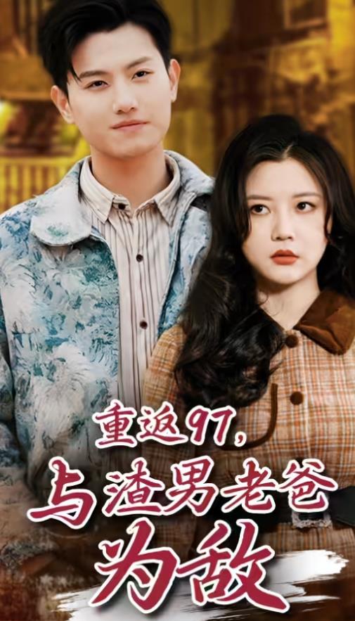 重返97，成為渣男老爸死對頭(全集)