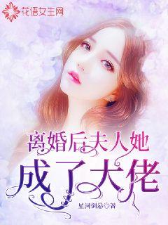 離婚后，夫人她成了大佬(全集)
